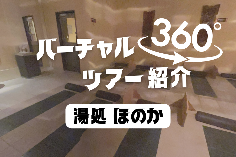 【湯処 ほのか】お風呂に岩盤浴、そしてサウナ！人気の設備を360度から丸ごと確認！